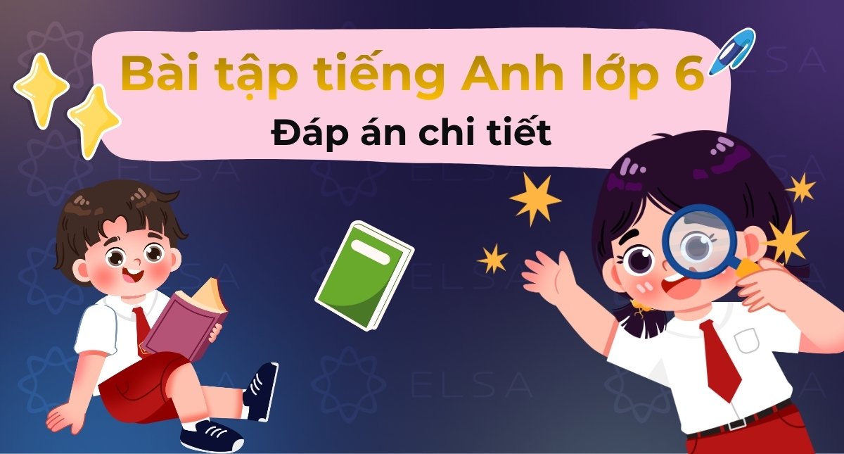 Trọn bộ bài tập tiếng Anh lớp 6 có đáp án chi tiết