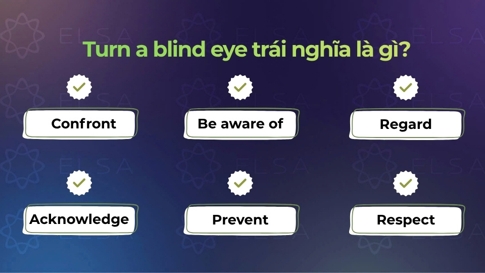 Một số từ trái nghĩa với turn a blind eye Một số từ trái nghĩa với turn a blind eye