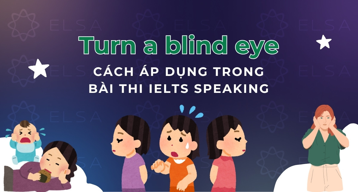 Turn a blind eye là gì? Cách áp dụng trong bài thi IELTS Speaking