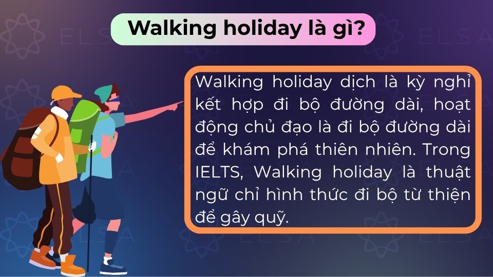 Walking holiday là hình thức du lịch dài ngày, trong đó hoạt động chủ đạo là đi bộ đường dài Walking holiday là kỳ nghỉ kết hợp đi bộ đường dài, trong đó hoạt động chủ đạo là đi bộ đường dài