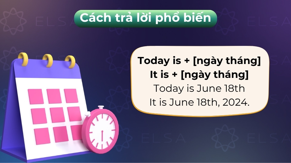 Dùng cấu trúc Today is… hoặc It is… kèm ngày tháng để trả lời chuẩn xác nhất
