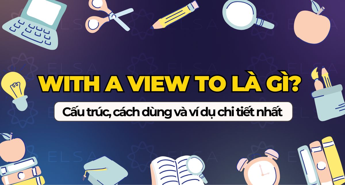 With a view to là gì? Cấu trúc, cách dùng và ví dụ chi tiết nhất