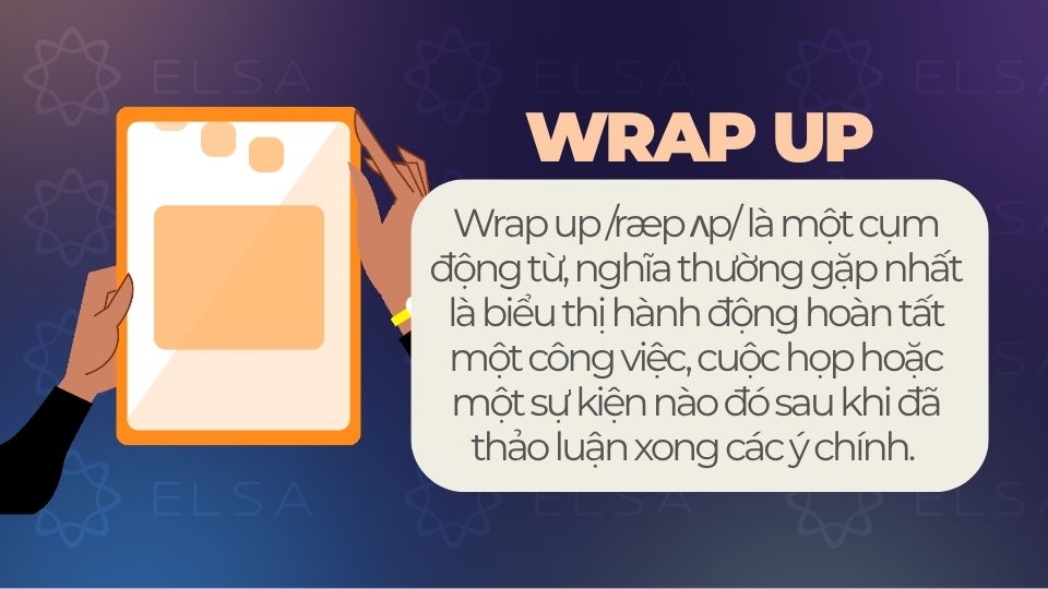 Wrap up mang nghĩa là kết thúc, tổng kết hoặc hoàn thành điều gì đó