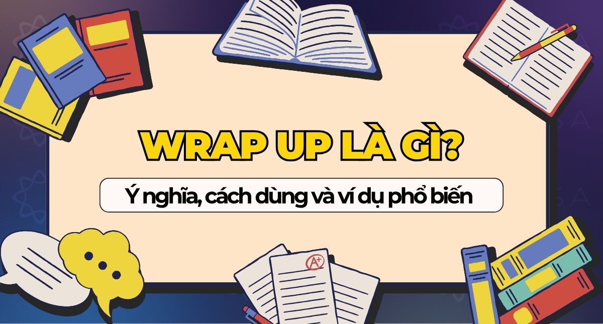 Wrap up là gì? Cách dùng, ý nghĩa, ví dụ dễ hiểu trong tiếng Anh