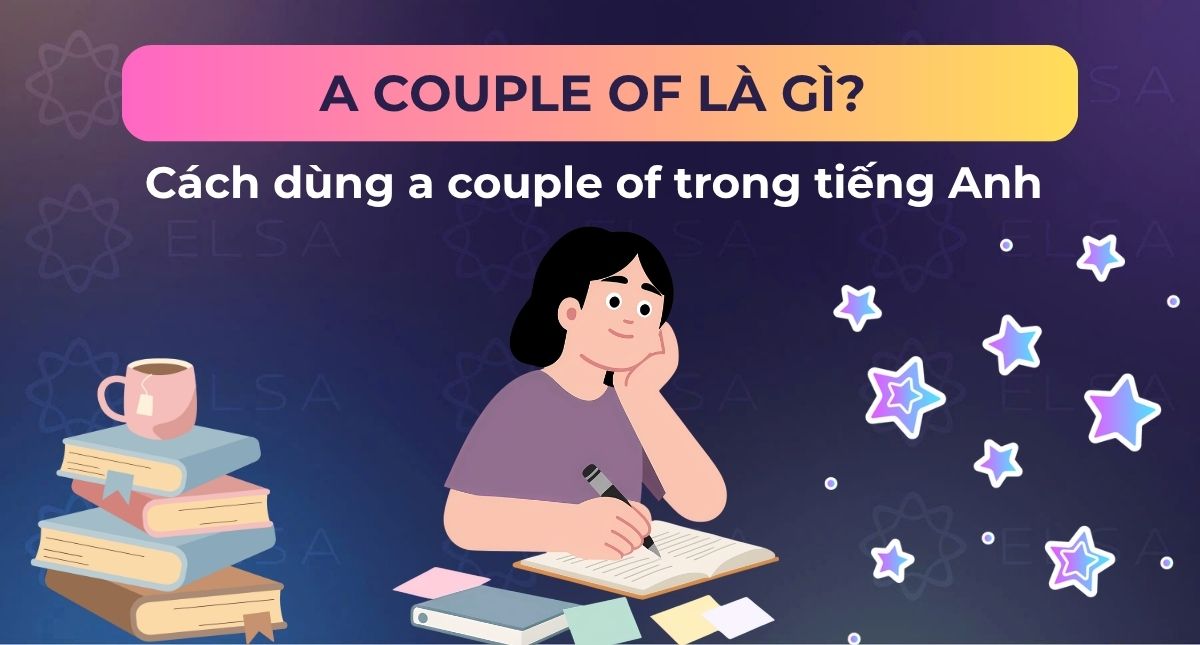 A couple of là gì? Cách dùng a couple of trong tiếng Anh 