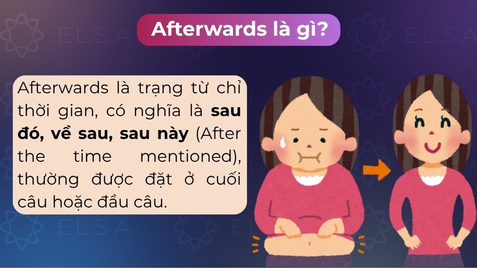Afterwards là một trạng từ chỉ thời gian trong tiếng Anh, mang nghĩa là sau đó, về sau