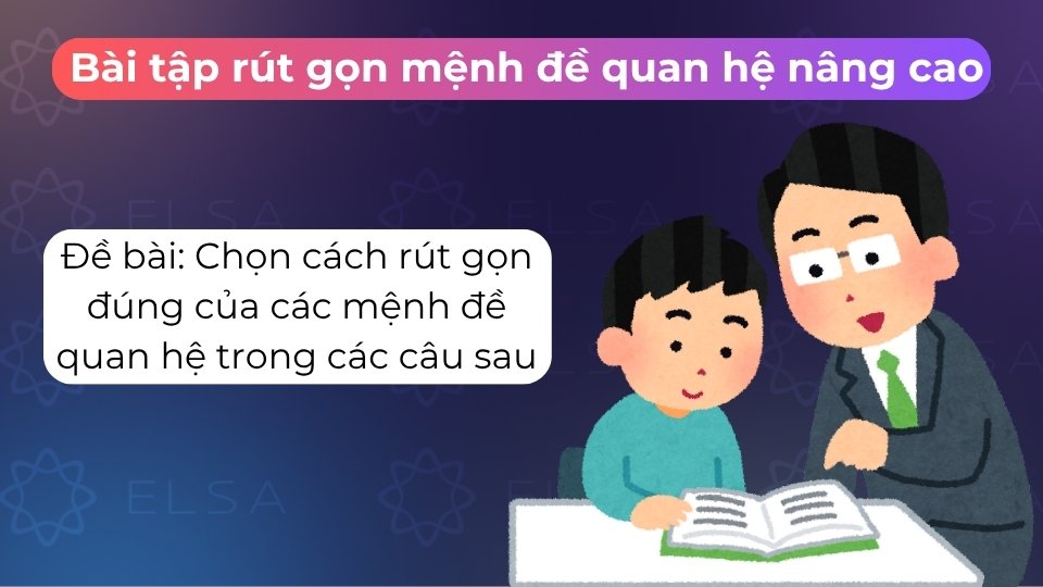Chọn dạng rút gọn đúng cho các mệnh đề quan hệ để rèn luyện kỹ năng ngữ pháp chuẩn xác