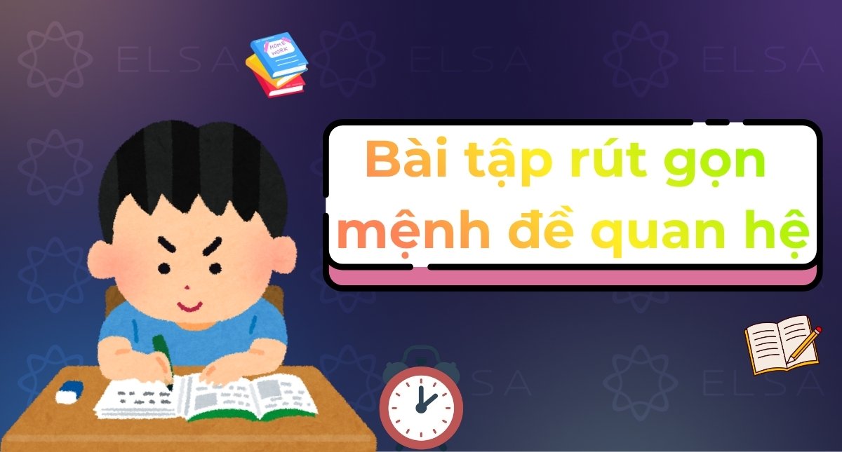 Tổng hợp bài tập rút gọn mệnh đề quan hệ từ cơ bản đến nâng cao