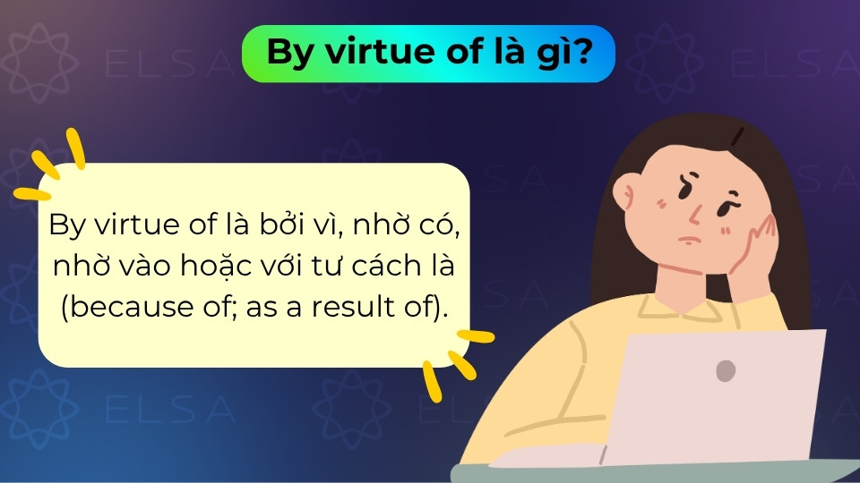 By virtue of nghĩa là nhờ vào hoặc bởi vì, dùng để chỉ lý do hoặc đặc quyền By virtue of nghĩa là nhờ vào hoặc bởi vì, dùng để chỉ lý do hoặc đặc quyền