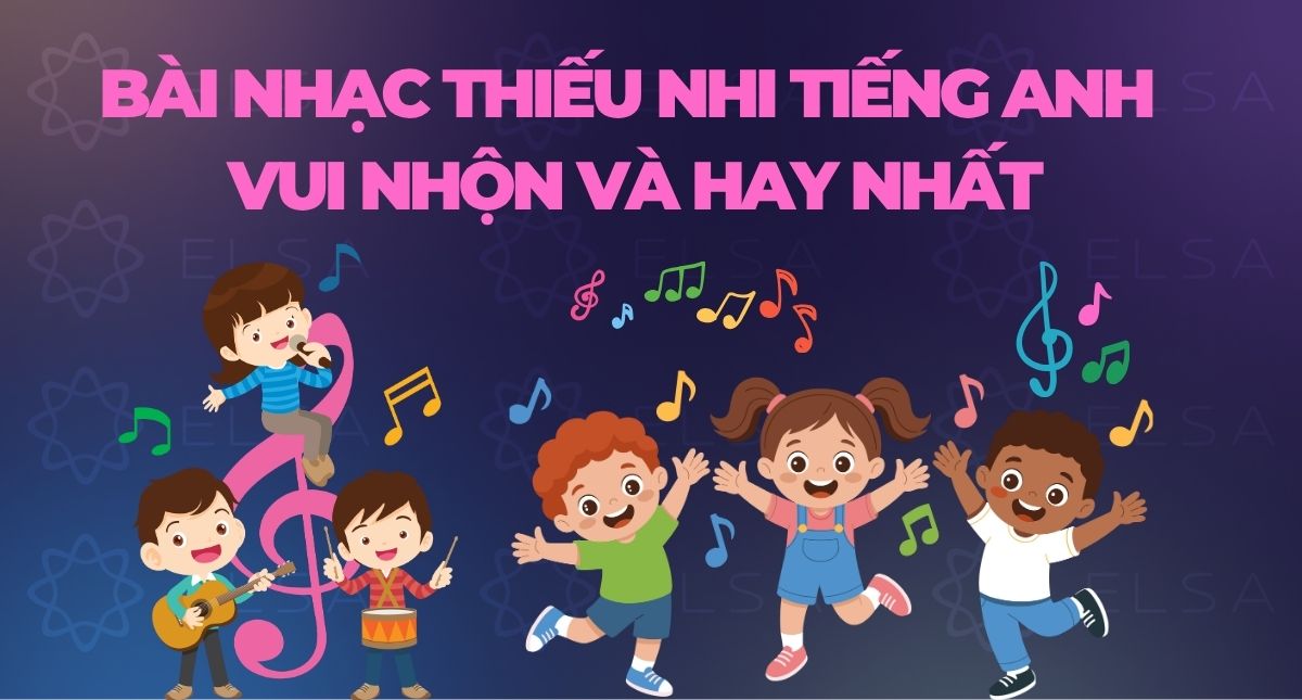 60+ bài nhạc thiếu nhi tiếng Anh vui nhộn và hay nhất