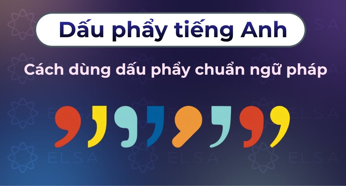 Dấu phẩy tiếng Anh là gì? Cách dùng dấu phẩy chuẩn chỉnh ngữ pháp