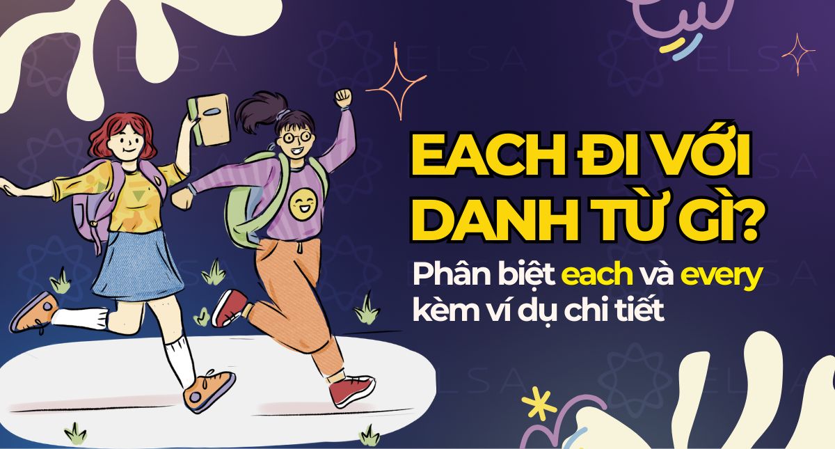 Each đi với danh từ gì? Phân biệt each và every kèm ví dụ chi tiết