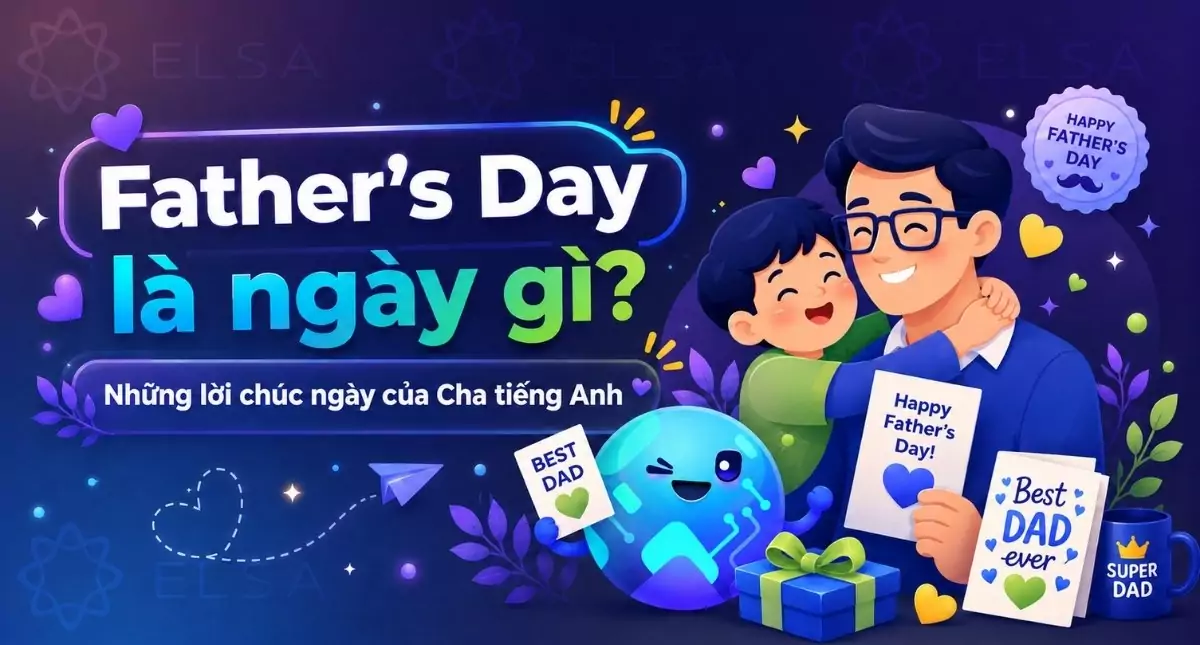Father’s Day là ngày gì? Những lời chúc ngày của Cha tiếng Anh