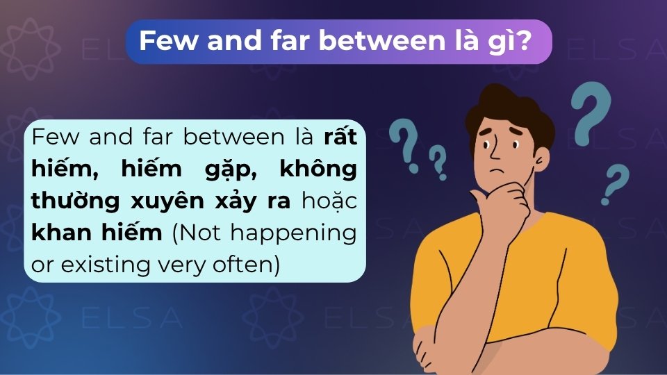 Few and far between là thành ngữ tiếng Anh mang ý nghĩa là rất hiếm, khan hiếm hoặc ít gặp