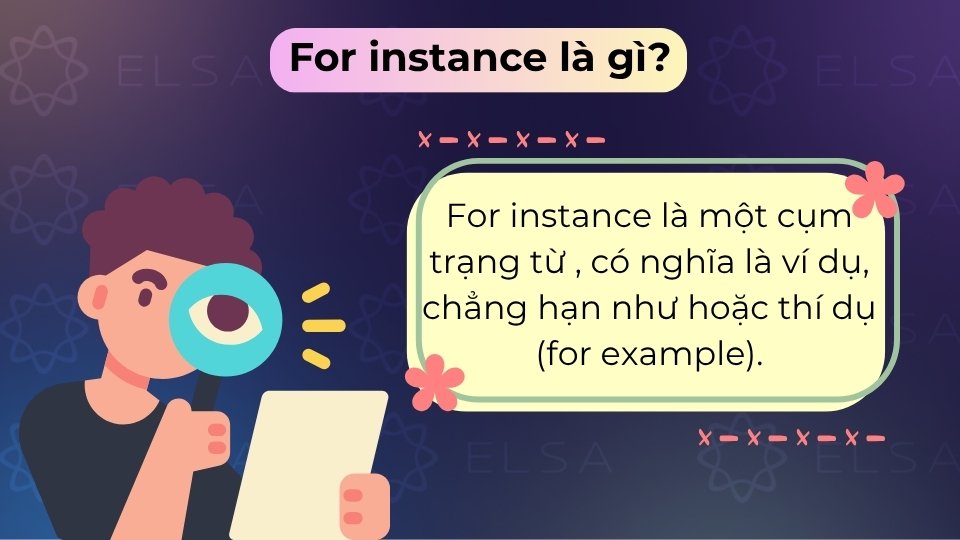 For instance là trạng từ nối có nghĩa là ví dụ, chẳng hạn, giúp làm rõ luận điểm trong câu For instance là trạng từ nối có nghĩa là ví dụ, chẳng hạn, giúp làm rõ luận điểm trong câu