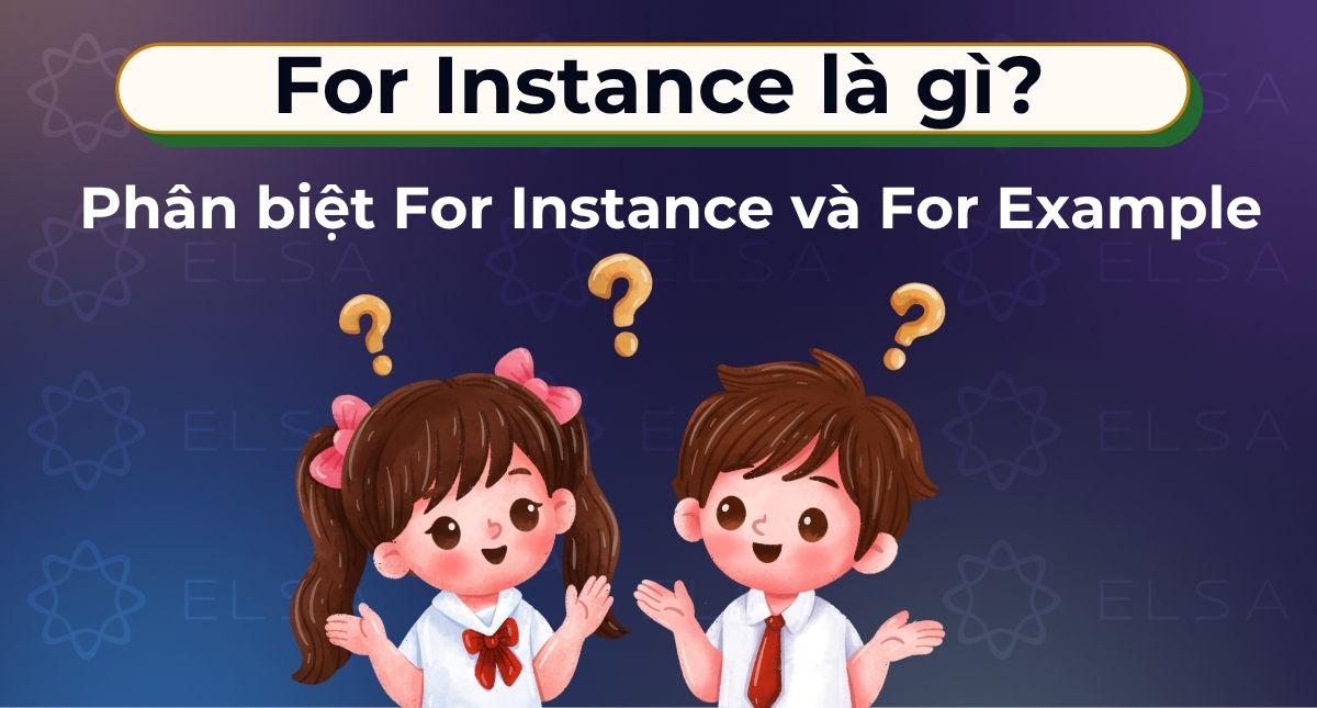 For Instance là gì? Sự khác nhau For Instance giữa For Example