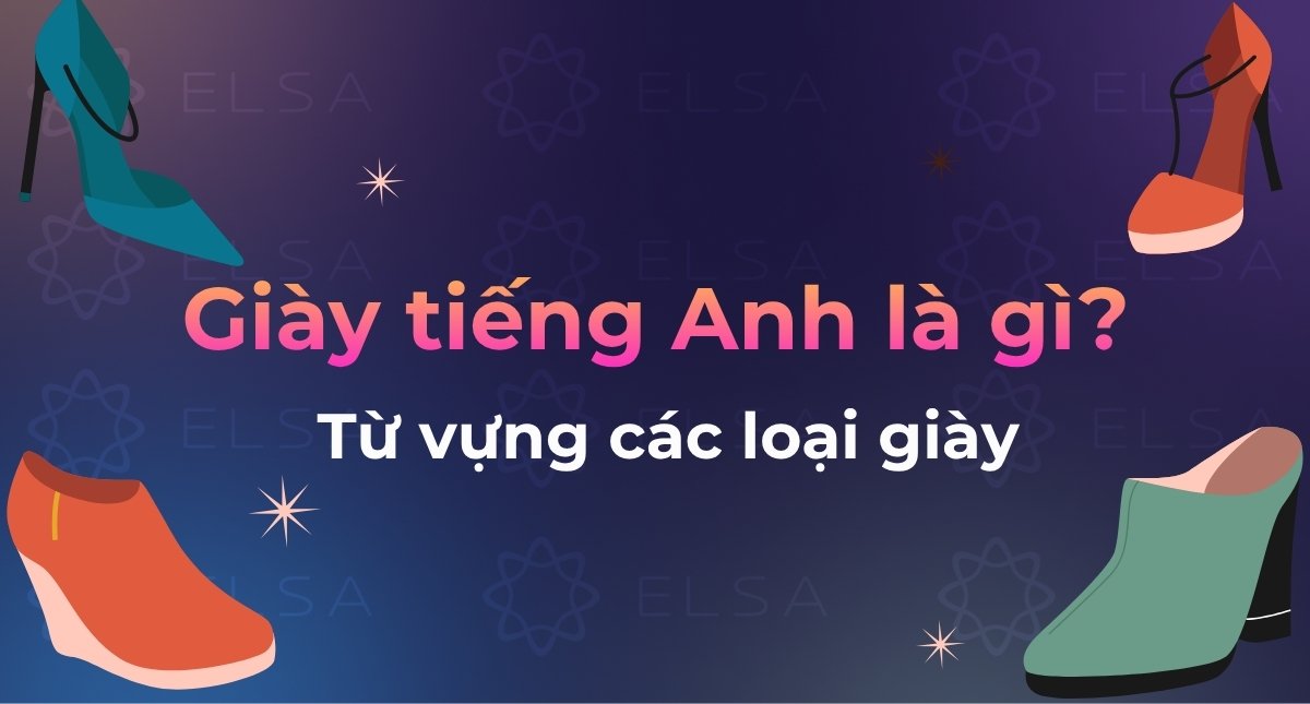 Giày tiếng Anh là gì? Tổng hợp từ vựng các loại giày phổ biến