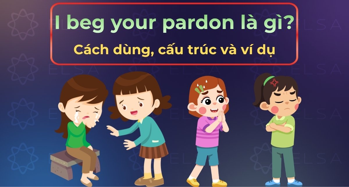 I beg your pardon là gì? Cách dùng, cấu trúc và ví dụ dễ hiểu