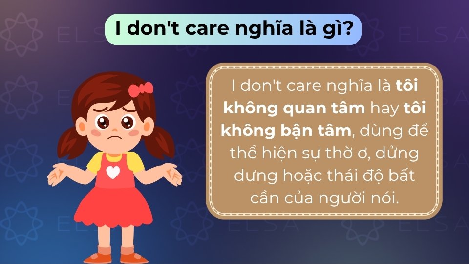 I don't care có nghĩa là tôi không quan tâm, thể hiện thái độ thờ ơ hoặc bất cần I don't care có nghĩa là tôi không quan tâm, thể hiện thái độ thờ ơ hoặc bất cần