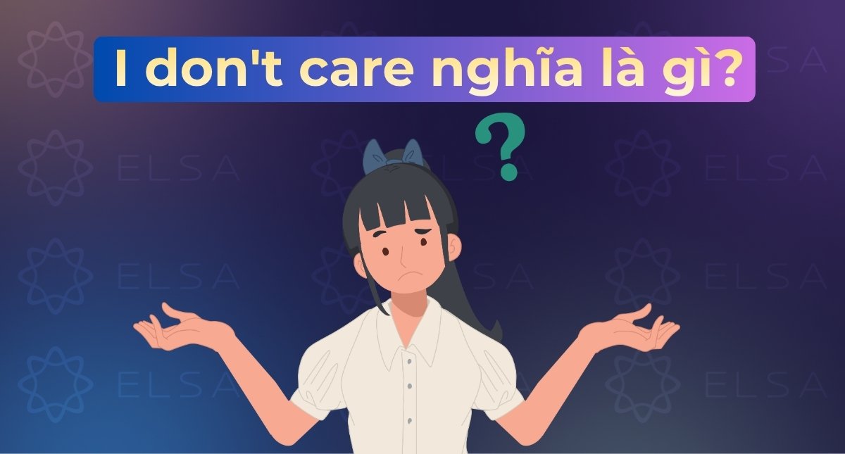 I don’t care nghĩa là gì? Phân biệt I don’t mind và I don’t care