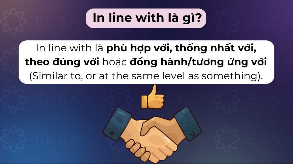 In line with là phù hợp, nhất quán hoặc tuân thủ theo quy chuẩn In line with là phù hợp, nhất quán hoặc tuân thủ theo quy chuẩn