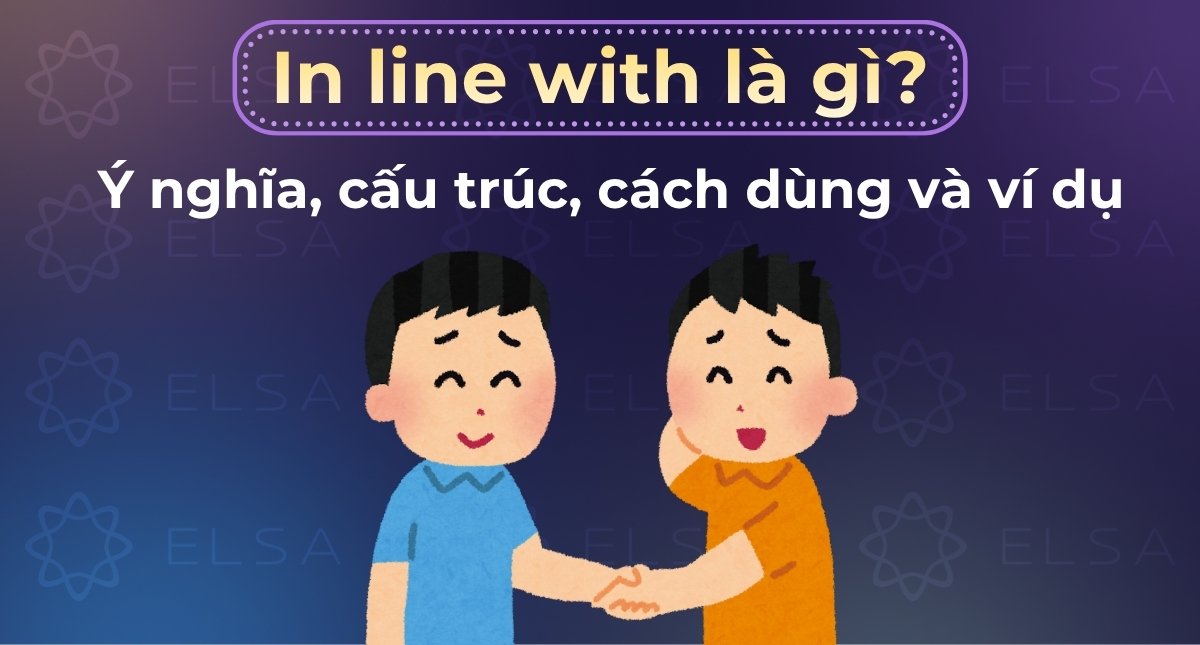 In line with là gì? Ý nghĩa, cấu trúc, cách dùng và ví dụ chi tiết