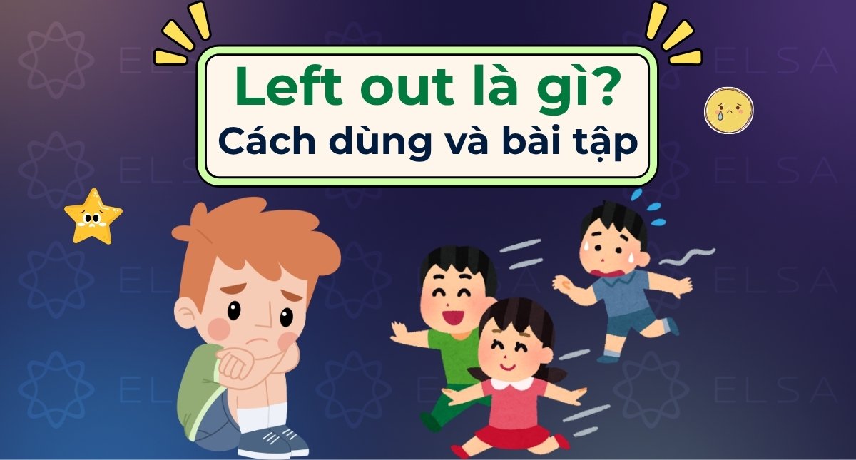 Left out là gì? Cách dùng và bài tập vận dụng có đáp án