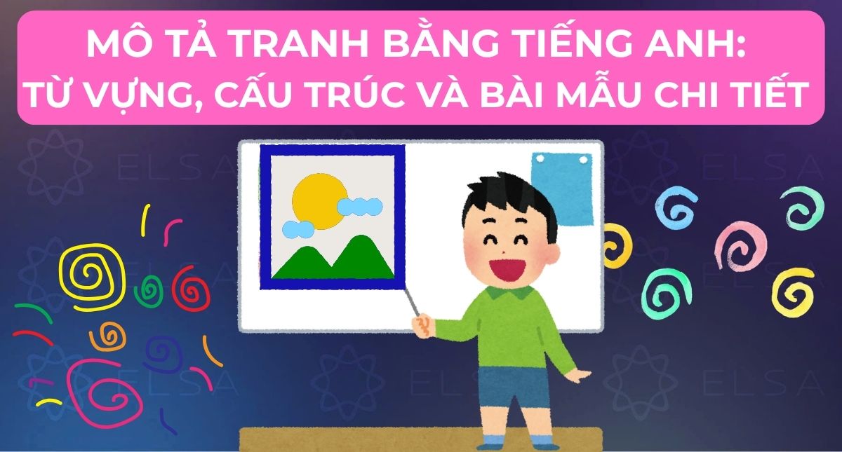 Mô tả tranh bằng tiếng Anh: Từ vựng, cấu trúc và bài mẫu chi tiết 