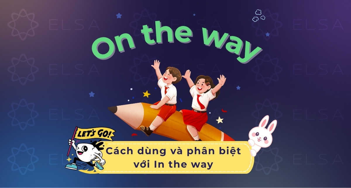 On the way là gì? Cách dùng và phân biệt với In the way
