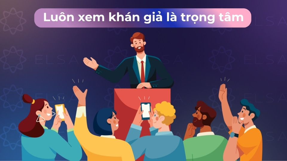 Luôn xem khán giả là trọng tâm là hiểu góc nhìn và điều họ muốn học từ bài thuyết trình Luôn xem khán giả là trọng tâm là hiểu góc nhìn và điều họ muốn học từ bài thuyết trình