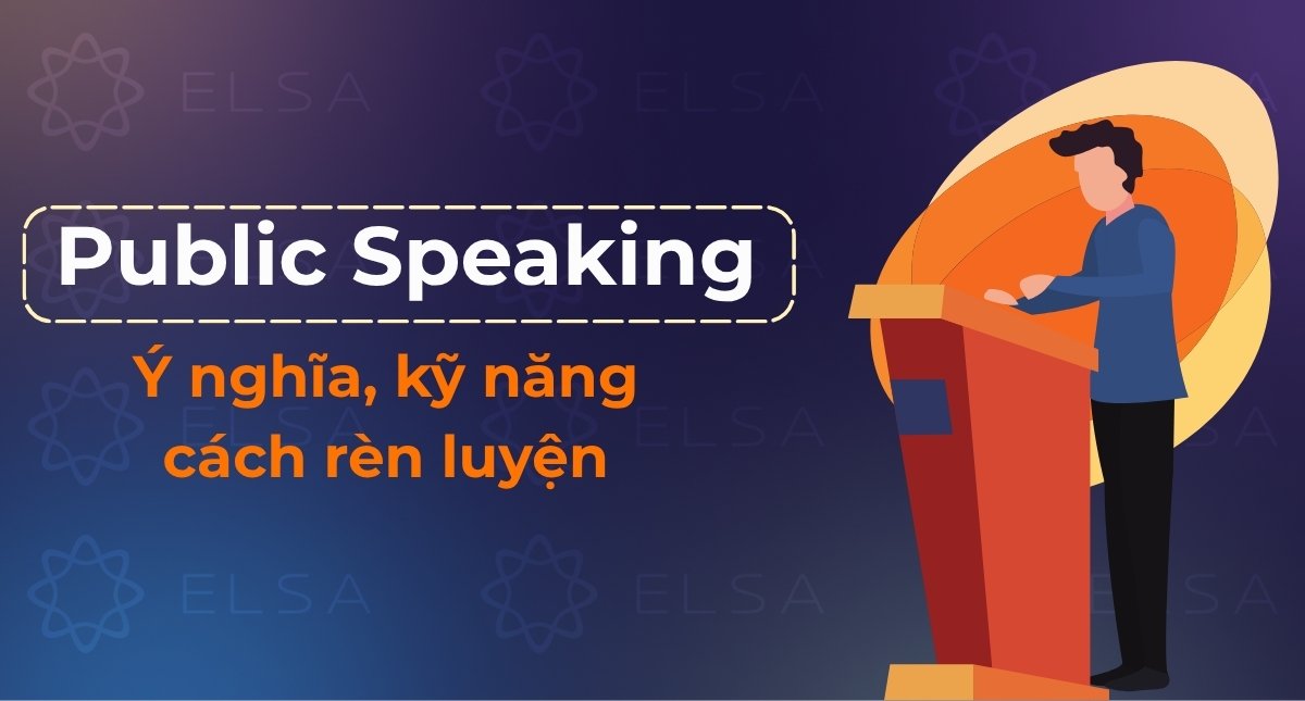 Public Speaking là gì? Ý nghĩa, kỹ năng và cách rèn luyện hiệu quả