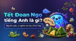 Tết Đoan Ngọ tiếng Anh là gì? Nguồn gốc, ý nghĩa và câu chúc hay