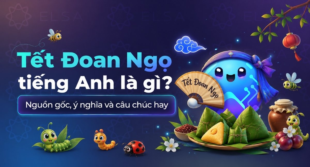 Tết Đoan Ngọ tiếng Anh là gì? Nguồn gốc, ý nghĩa và câu chúc hay