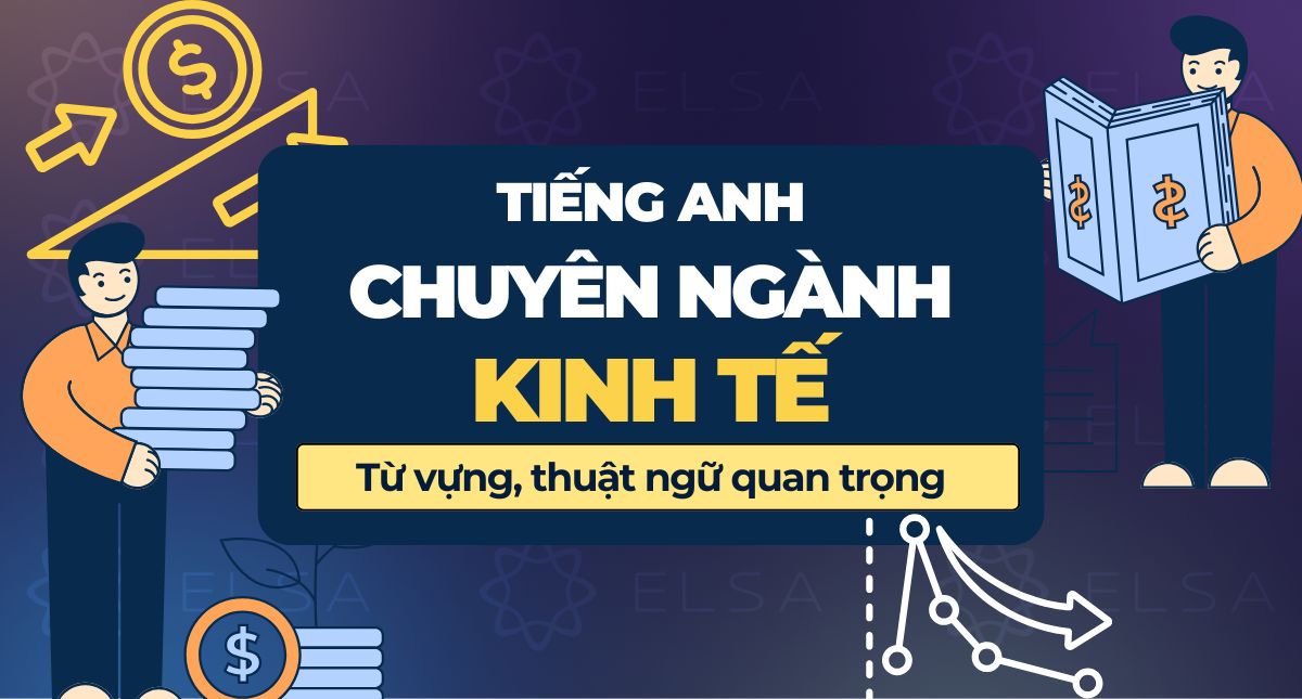 150+ Từ vựng Tiếng Anh chuyên ngành kinh tế từ cơ bản đến nâng cao