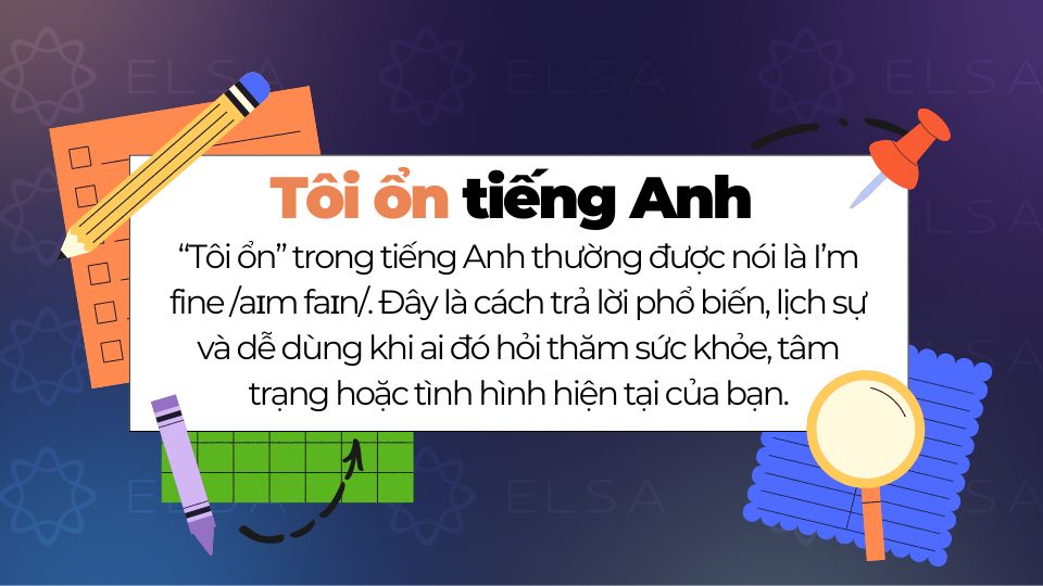 “Tôi ổn” trong tiếng Anh có thể nói là I’m fine, I’m okay, I’m good hoặc I’m doing well tùy ngữ cảnh “Tôi ổn” trong tiếng Anh có thể nói là I’m fine, I’m okay, I’m good hoặc I’m doing well tùy ngữ cảnh