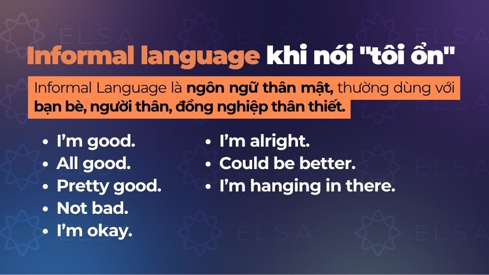 Trong giao tiếp thân mật, người bản xứ thường dùng I’m good, all good, not bad hoặc pretty good Trong giao tiếp thân mật, người bản xứ thường dùng I’m good, all good, not bad hoặc pretty good
