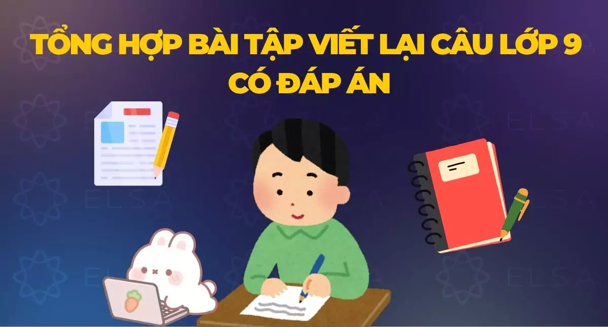 Tổng hợp các bài tập viết lại câu lớp 9 có đáp án (File PDF)