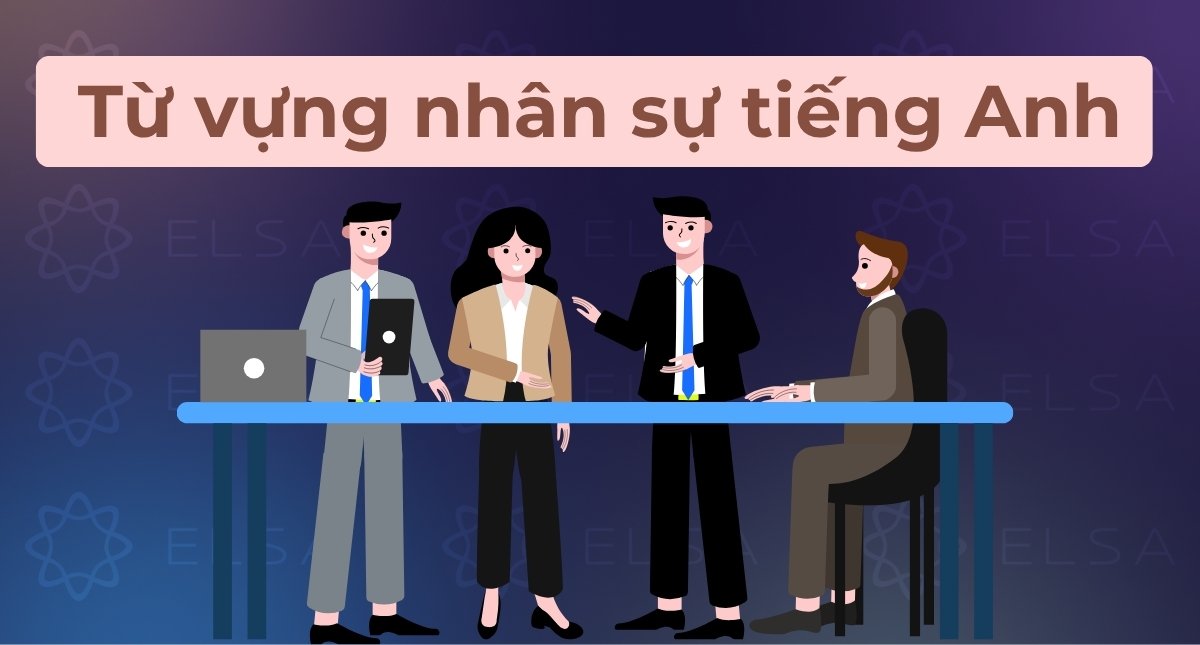 Tổng hợp các từ vựng nhân sự tiếng Anh kèm ví dụ cụ thể