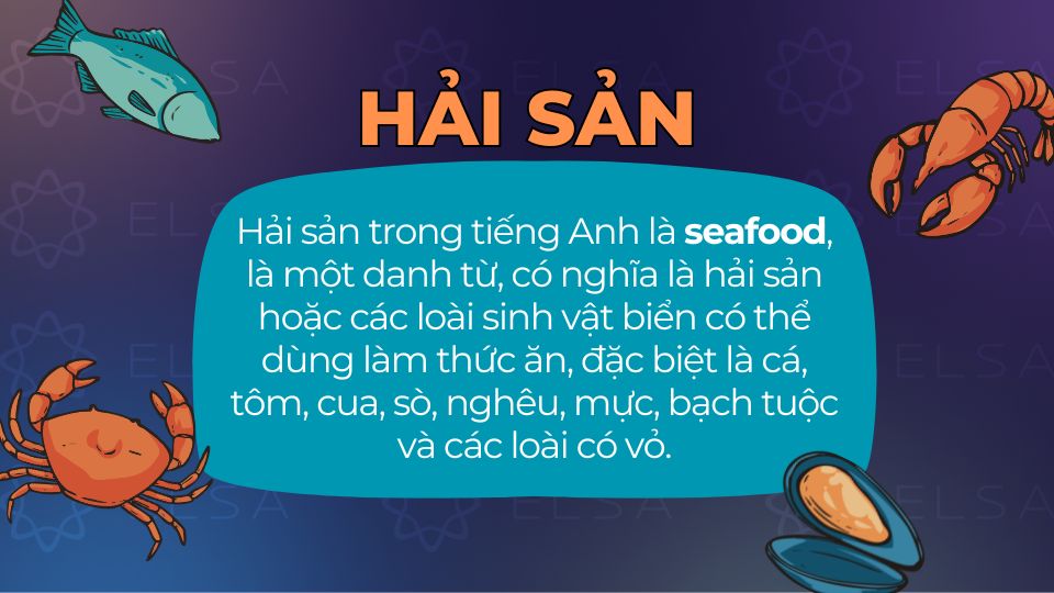 Hải sản trong tiếng Anh là seafood, dùng để chỉ các loài sinh vật biển có thể dùng làm thức ăn