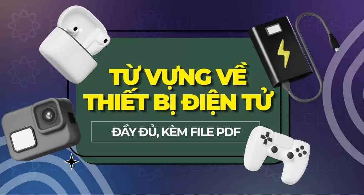 99+ Từ vựng Thiết bị điện tử tiếng Anh đầy đủ, kèm file PDF