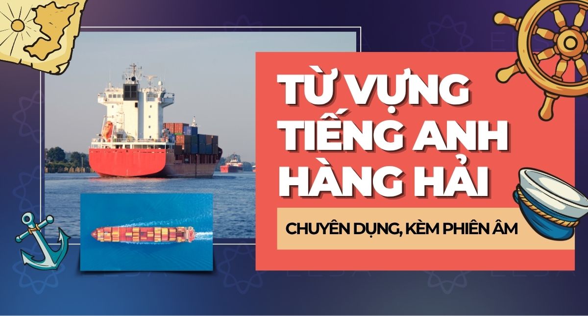 200+ Từ vựng tiếng Anh hàng hải chuyên dụng, kèm phiên âm
