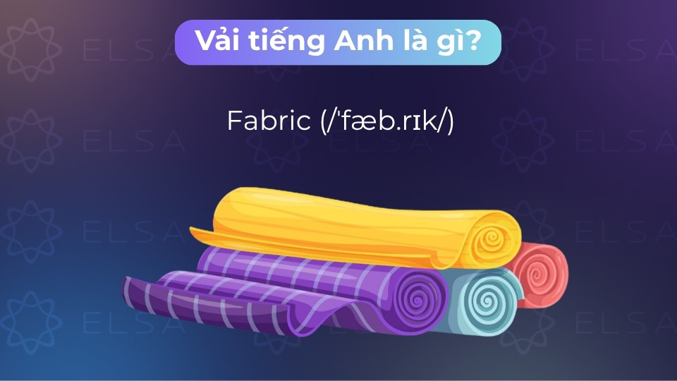 Vải trong tiếng Anh là fabric, dùng để chỉ chất liệu dệt từ sợi tự nhiên hoặc tổng hợp Vải trong tiếng Anh là fabric, dùng để chỉ chất liệu dệt từ sợi tự nhiên hoặc tổng hợp