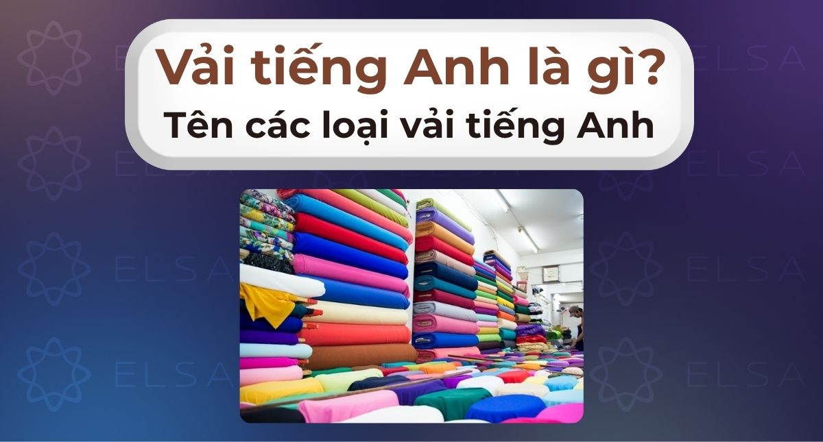 Vải tiếng Anh là gì? Tên các loại vải trong tiếng Anh phổ biến
