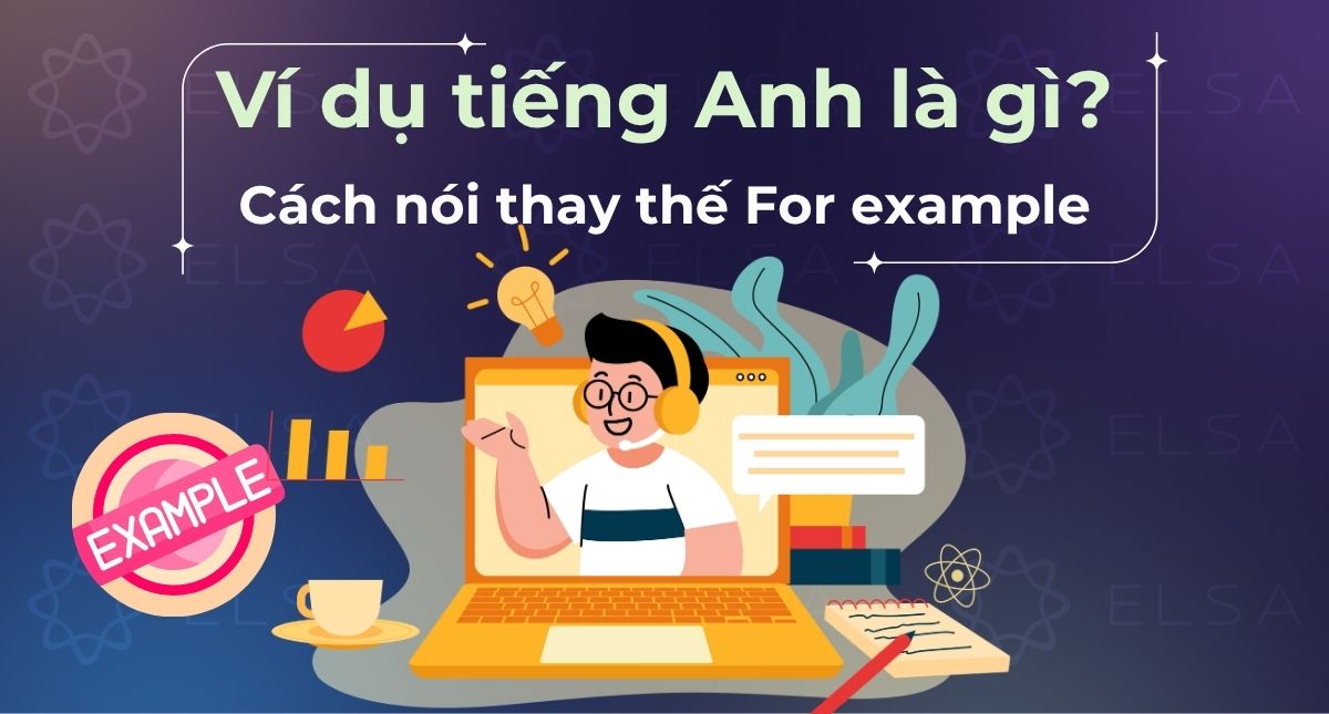 Ví dụ tiếng Anh là gì? Các cách nói thay thế For example