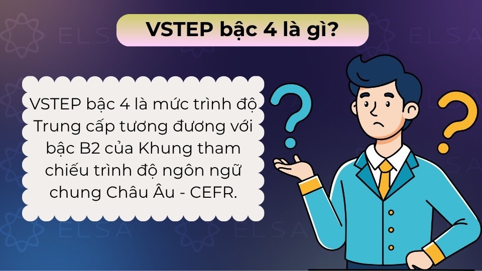 VSTEP bậc 4 là trình độ tiếng Anh bậc trung cấp, tương đương với chuẩn B2 của khung CEFR