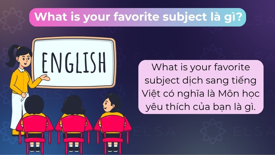 What is your favorite subject nghĩa là môn học yêu thích của bạn là gì