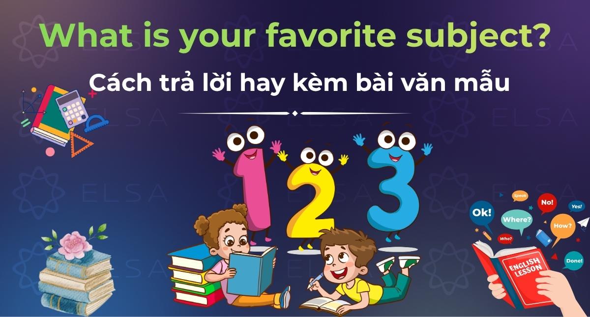 What is your favorite subject? Cách trả lời hay kèm bài văn mẫu
