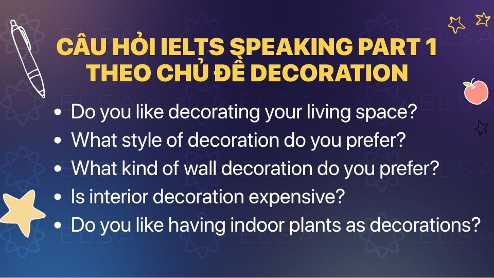 Câu hỏi IELTS Speaking Part 1 theo chủ đề Decoration Câu hỏi IELTS Speaking Part 1 theo chủ đề Decoration