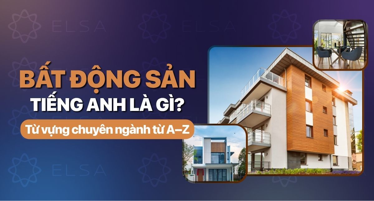 Bất động sản tiếng Anh là gì? 200+ từ vựng chuyên ngành từ A-Z