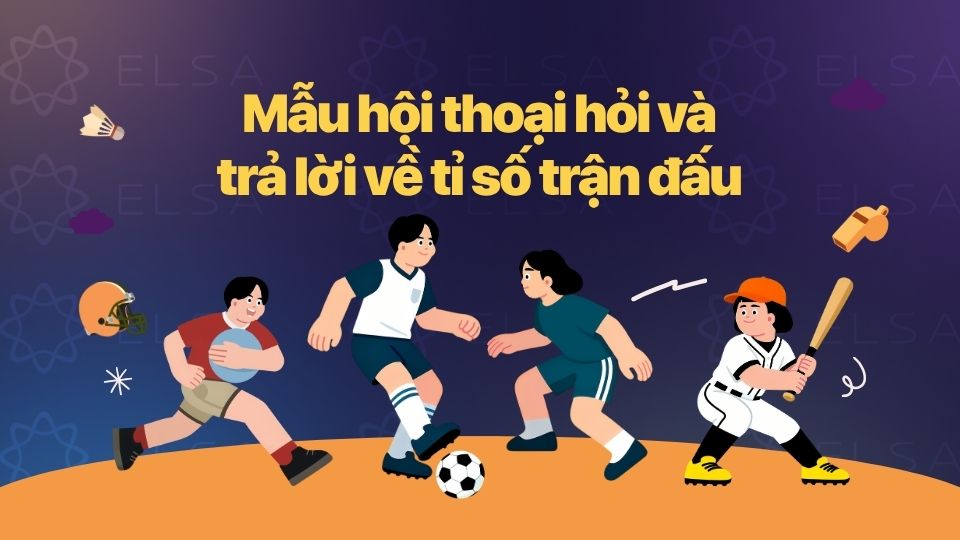 Mẫu hội thoại hỏi và trả lời về tỉ số trận đấu Mẫu hội thoại hỏi và trả lời về tỉ số trận đấu